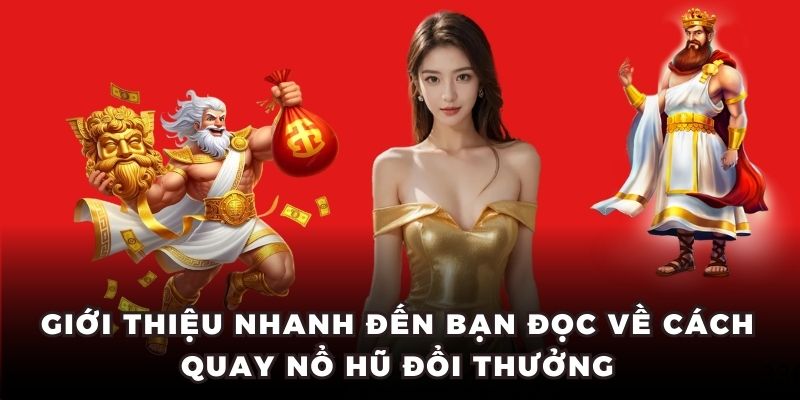 Giới thiệu nhanh đến bạn đọc về cách quay nổ hũ đổi thưởng