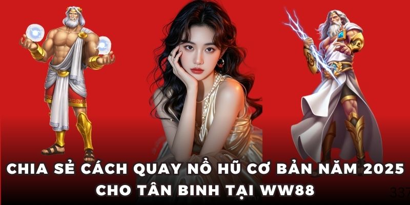 Chia sẻ cách quay nổ hũ cơ bản năm 2025 cho tân binh tại WW88