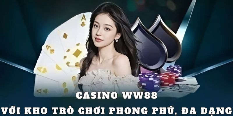 Casino WW88 sở hữu kho game đa dạng, nhiều thể loại