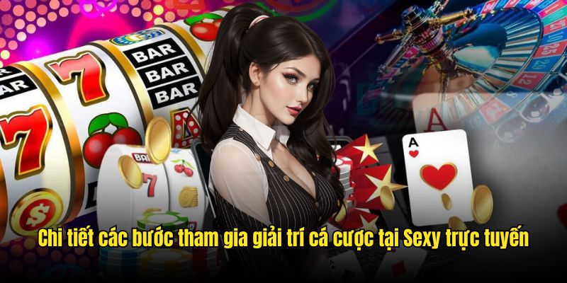 Chi tiết các bước tham gia giải trí cá cược tại Sexy trực tuyến
