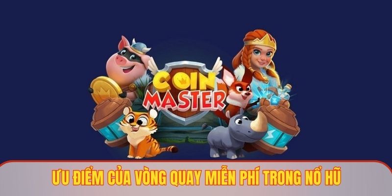 Chia sẻ cho mọi người về những ưu điểm của quay miễn phí nổ hũ